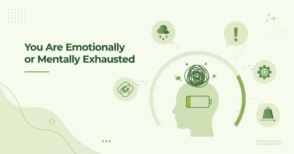 You Are Emotionally or Mentally Exhausted
