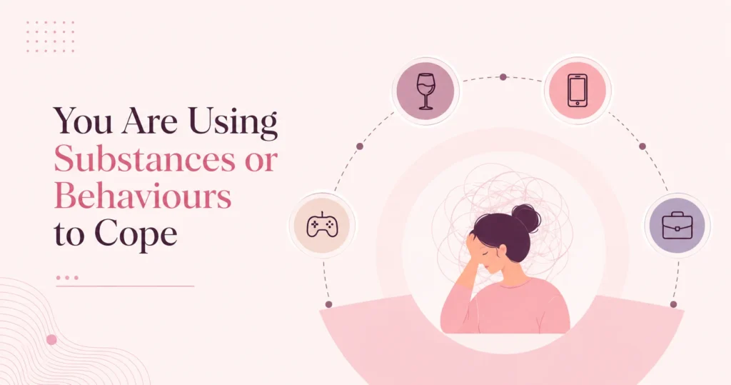 You Are Using Substances or Behaviours to Cope