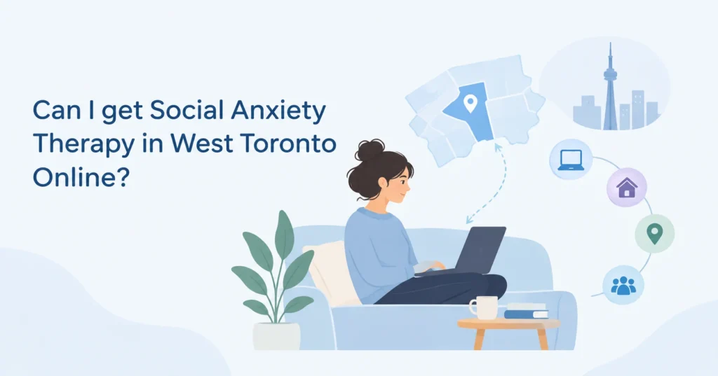 Can I get social anxiety therapy in West Toronto online?